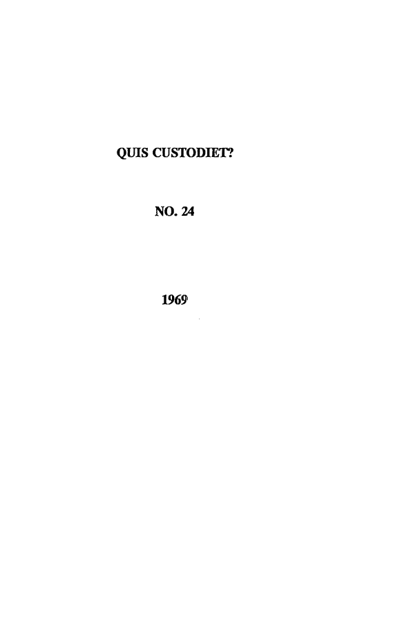 handle is hein.journals/ljusclr24 and id is 1 raw text is: QUIS CUSTODIET?
NO. 24
1969


