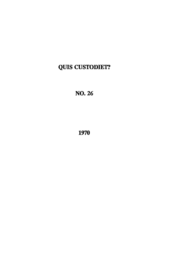 handle is hein.journals/ljusclr26 and id is 1 raw text is: QUIS CUSTODIET?
NO. 26
1970


