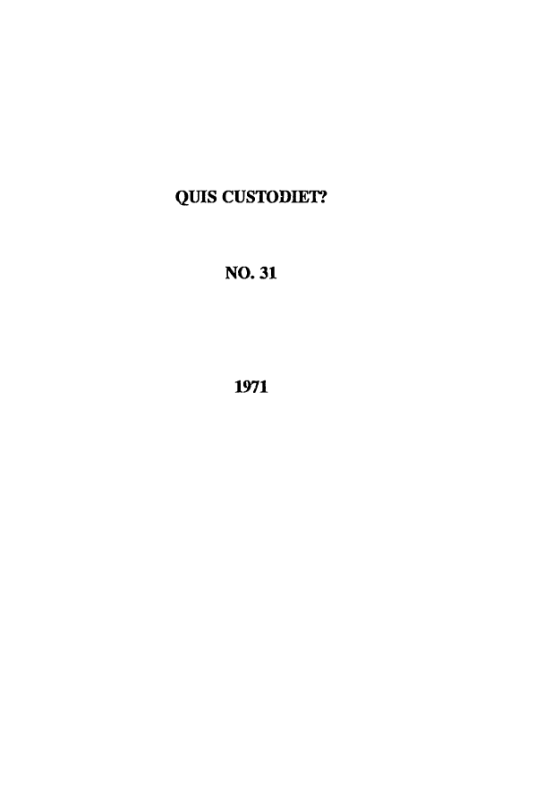handle is hein.journals/ljusclr31 and id is 1 raw text is: QUIS CUSTODIET?
NO. 31
1971


