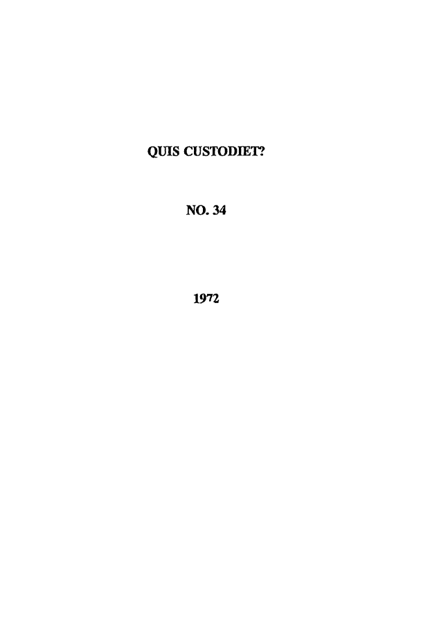 handle is hein.journals/ljusclr34 and id is 1 raw text is: QUIS CUSTODIET?
NO. 34
1972


