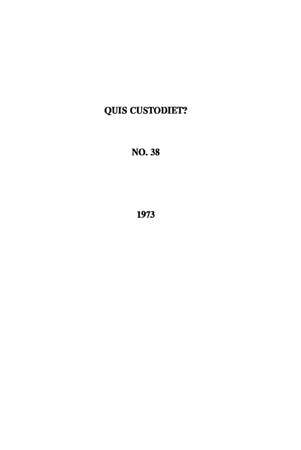 handle is hein.journals/ljusclr38 and id is 1 raw text is: QUIS CUSTODIET?
NO. 38
1973


