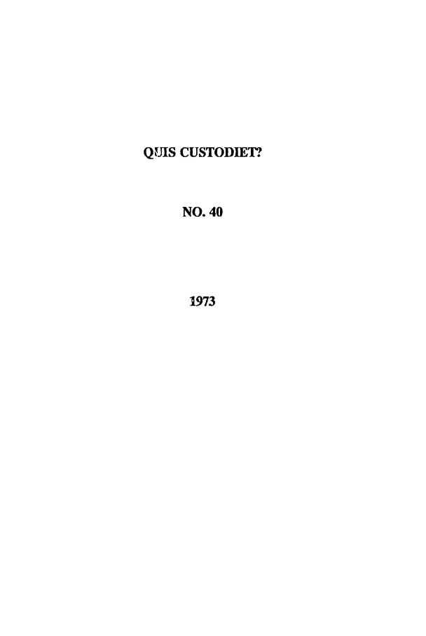 handle is hein.journals/ljusclr40 and id is 1 raw text is: QVIS CUSTODIET?
NO. 40
1973


