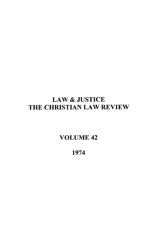 handle is hein.journals/ljusclr42 and id is 1 raw text is: LAW & JUSTICE
THE CHRISTIAN LAW REVIEW
VOLUME 42
1974


