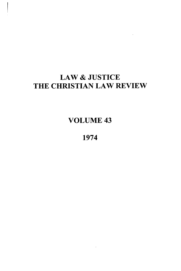 handle is hein.journals/ljusclr43 and id is 1 raw text is: LAW & JUSTICE
THE CHRISTIAN LAW REVIEW
VOLUME 43
1974


