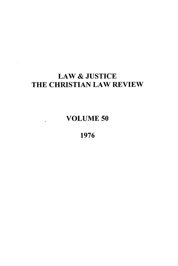 handle is hein.journals/ljusclr50 and id is 1 raw text is: LAW & JUSTICE
THE CHRISTIAN LAW REVIEW
VOLUME 50
1976



