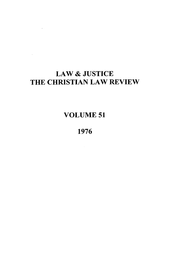 handle is hein.journals/ljusclr51 and id is 1 raw text is: LAW & JUSTICE
THE CHRISTIAN LAW REVIEW
VOLUME 51
1976


