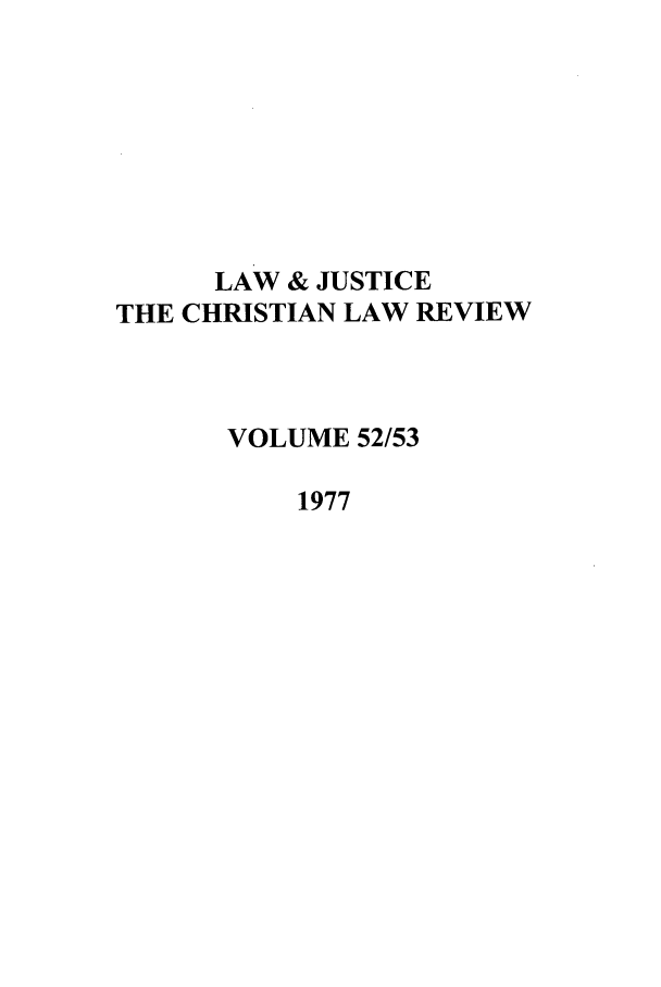 handle is hein.journals/ljusclr52 and id is 1 raw text is: LAW & JUSTICE
THE CHRISTIAN LAW REVIEW
VOLUME 52/53
1977


