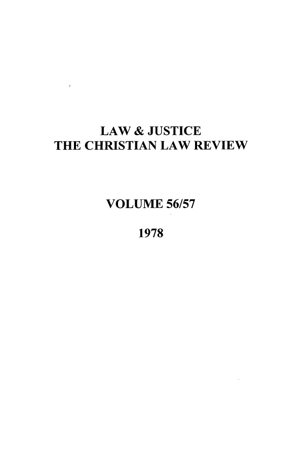 handle is hein.journals/ljusclr56 and id is 1 raw text is: LAW & JUSTICE
THE CHRISTIAN LAW REVIEW
VOLUME 56/57
1978


