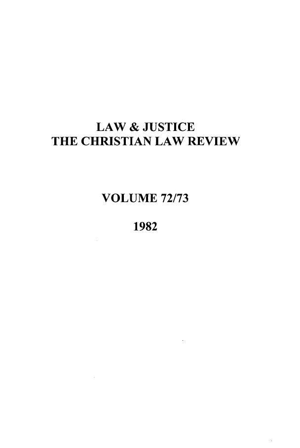 handle is hein.journals/ljusclr72 and id is 1 raw text is: LAW & JUSTICE
THE CHRISTIAN LAW REVIEW
VOLUME 72/73
1982


