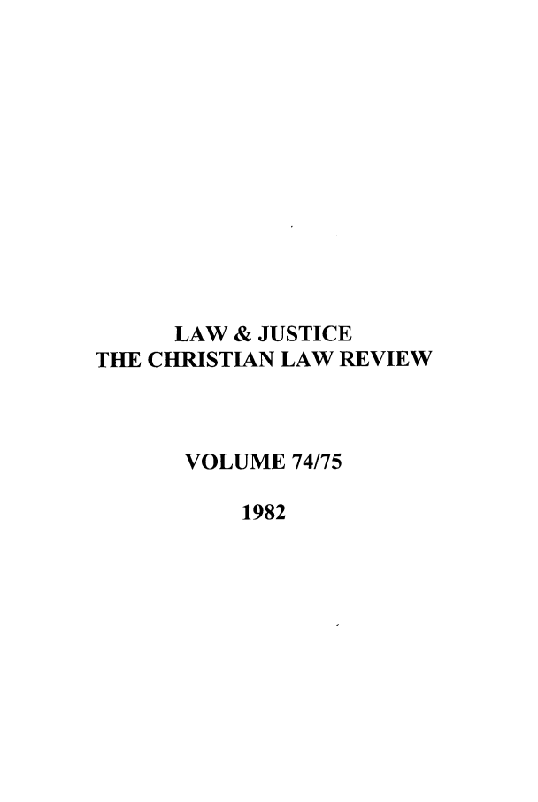handle is hein.journals/ljusclr74 and id is 1 raw text is: LAW & JUSTICE
THE CHRISTIAN LAW REVIEW
VOLUME 74/75
1982


