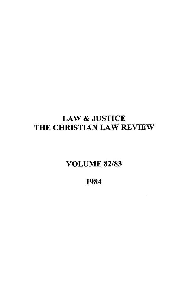 handle is hein.journals/ljusclr82 and id is 1 raw text is: LAW & JUSTICE
THE CHRISTIAN LAW REVIEW
VOLUME 82/83
1984



