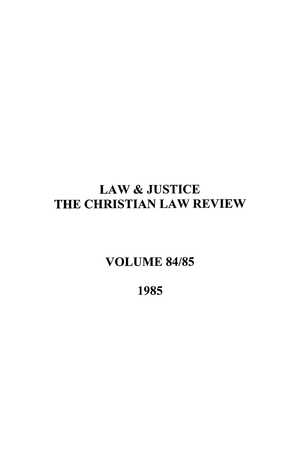 handle is hein.journals/ljusclr84 and id is 1 raw text is: LAW & JUSTICE
THE CHRISTIAN LAW REVIEW
VOLUME 84/85
1985


