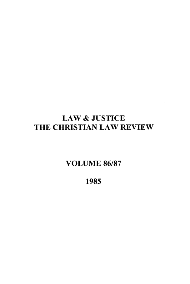 handle is hein.journals/ljusclr86 and id is 1 raw text is: LAW & JUSTICE
THE CHRISTIAN LAW REVIEW
VOLUME 86/87
1985


