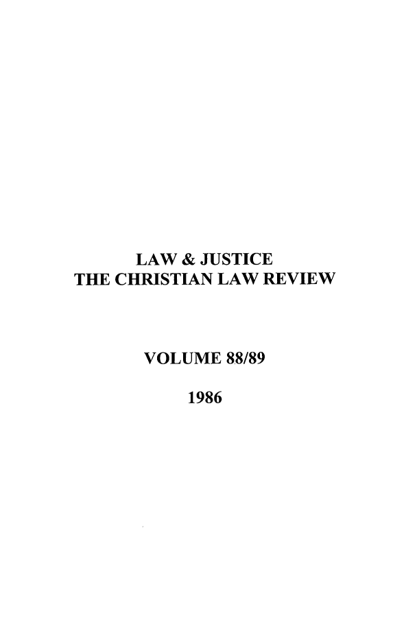 handle is hein.journals/ljusclr88 and id is 1 raw text is: LAW & JUSTICE
THE CHRISTIAN LAW REVIEW
VOLUME 88/89
1986


