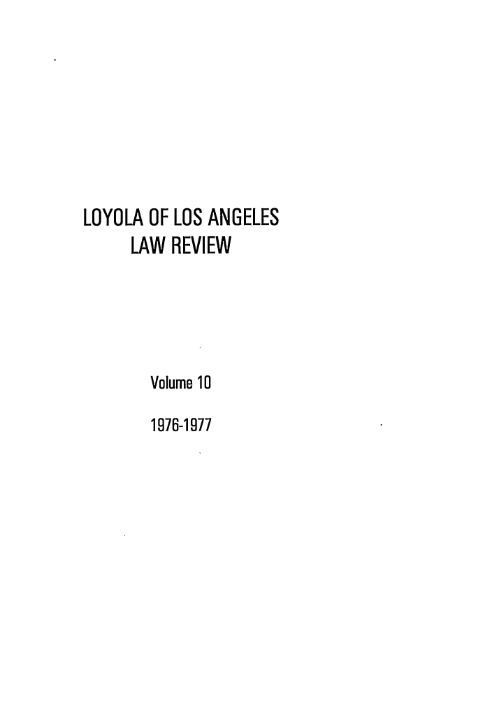 handle is hein.journals/lla10 and id is 1 raw text is: LOYOLA OF LOS ANGELES
LAW REVIEW
Volume 10
1976-1977


