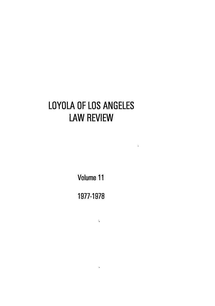 handle is hein.journals/lla11 and id is 1 raw text is: LOYOLA OF LOS ANGELES
LAW REVIEW

Volume 11
1977-1978


