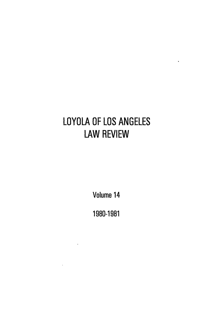 handle is hein.journals/lla14 and id is 1 raw text is: LOYOLA OF LOS ANGELES
LAW REVIEW
Volume 14
1980-1981


