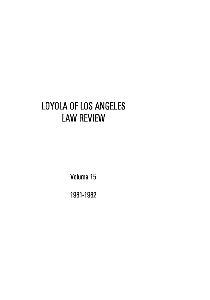 handle is hein.journals/lla15 and id is 1 raw text is: LOYOLA OF LOS ANGELES
LAW REVIEW
Volume 15
1981-1982


