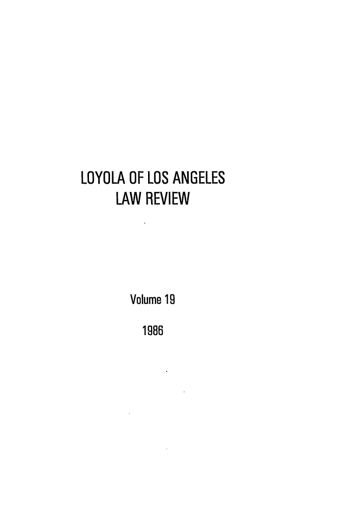 handle is hein.journals/lla19 and id is 1 raw text is: LOYOLA OF LOS ANGELES
LAW REVIEW
Volume 19
1986


