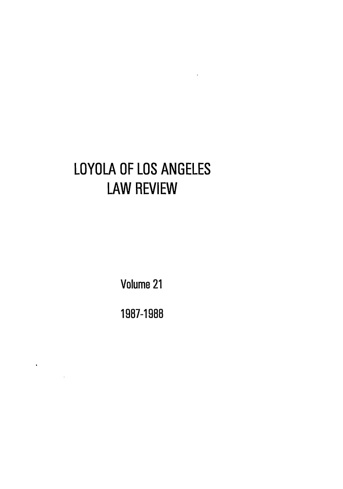 handle is hein.journals/lla21 and id is 1 raw text is: LOYOLA OF LOS ANGELES
LAW REVIEW
Volume 21
1987-1988


