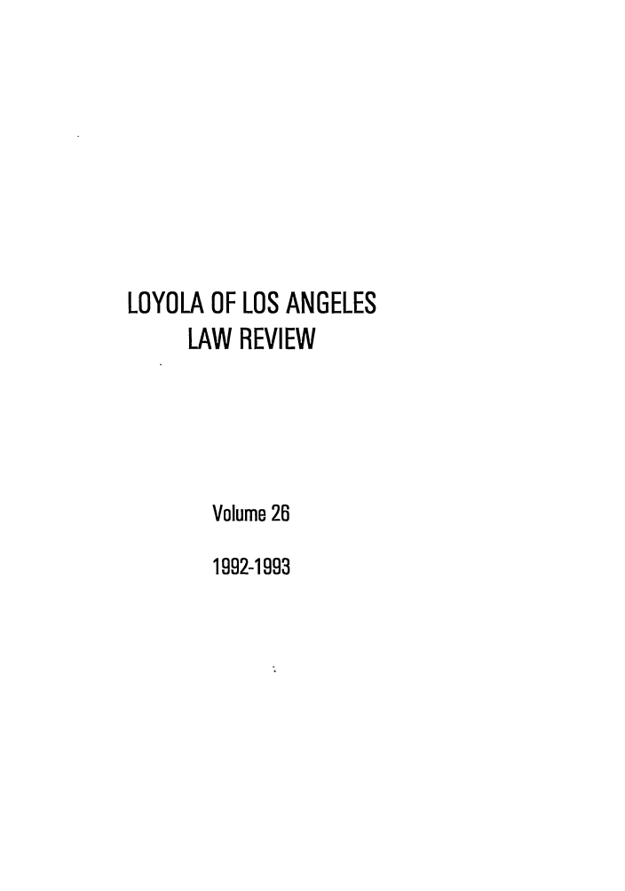 handle is hein.journals/lla26 and id is 1 raw text is: LOYOLA OF LOS ANGELES
LAW REVIEW
Volume 26
1992-1993


