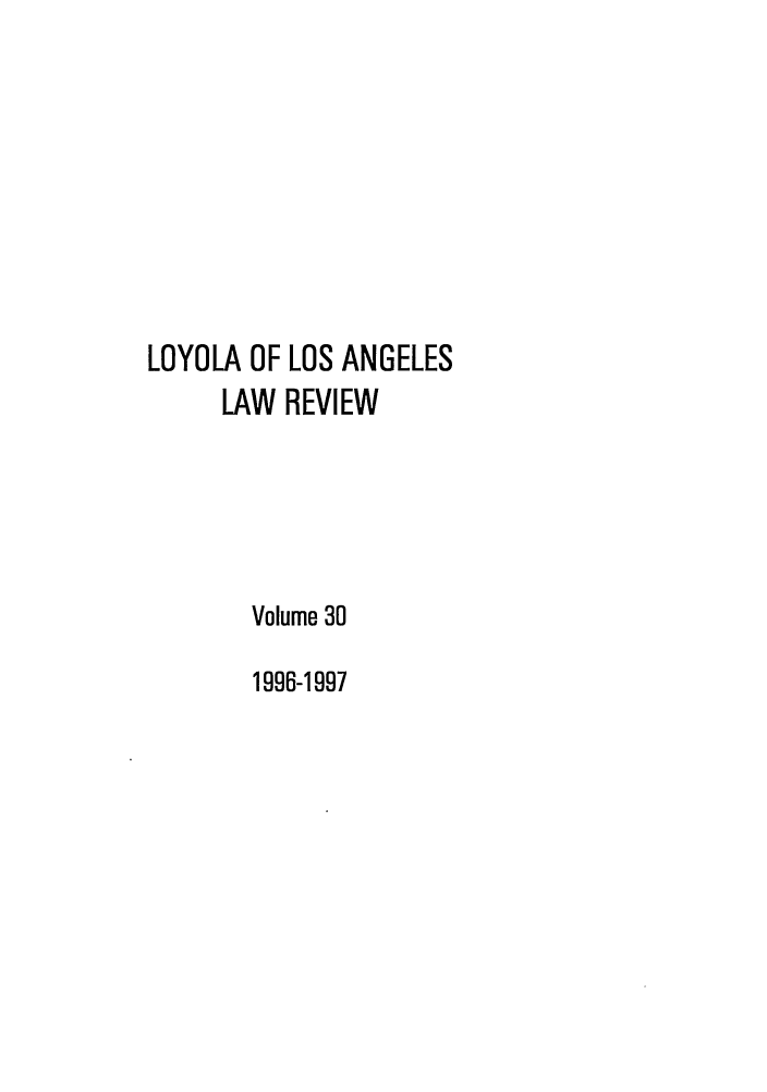handle is hein.journals/lla30 and id is 1 raw text is: LOYOLA OF LOS ANGELES
LAW REVIEW

Volume 30
1996-1997


