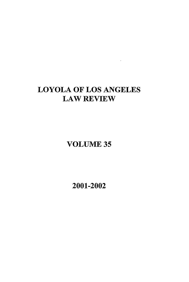 handle is hein.journals/lla35 and id is 1 raw text is: LOYOLA OF LOS ANGELES
LAW REVIEW
VOLUME 35
2001-2002


