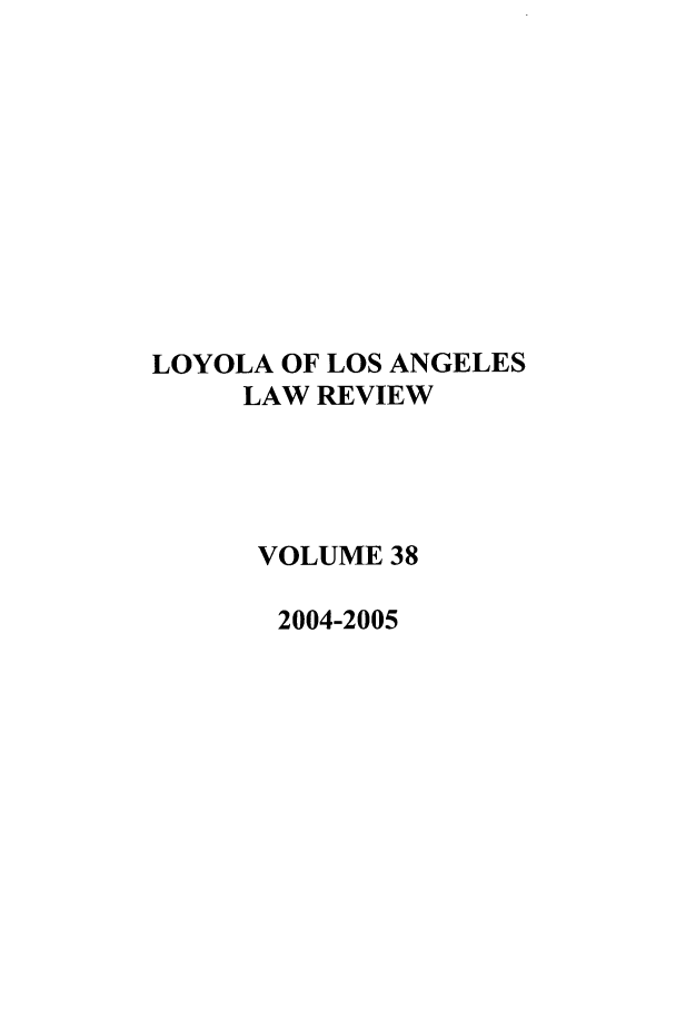 handle is hein.journals/lla38 and id is 1 raw text is: LOYOLA OF LOS ANGELES
LAW REVIEW
VOLUME 38
2004-2005


