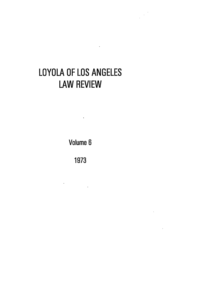 handle is hein.journals/lla6 and id is 1 raw text is: LOYOLA OF LOS ANGELES
LAW REVIEW
Volume 6
1973


