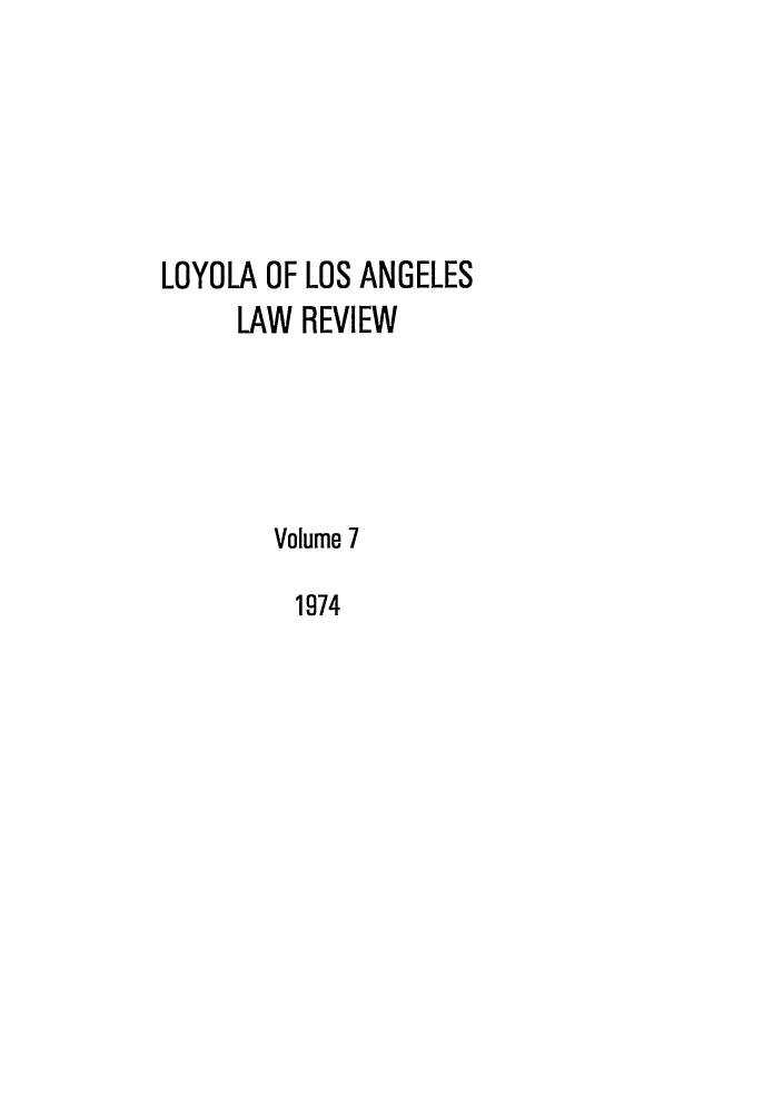 handle is hein.journals/lla7 and id is 1 raw text is: LOYOLA OF LOS ANGELES
LAW REVIEW
Volume 7
1974


