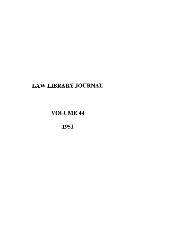 handle is hein.journals/llj44 and id is 1 raw text is: LAW LIBRARY JOURNAL
VOLUME 44
1951


