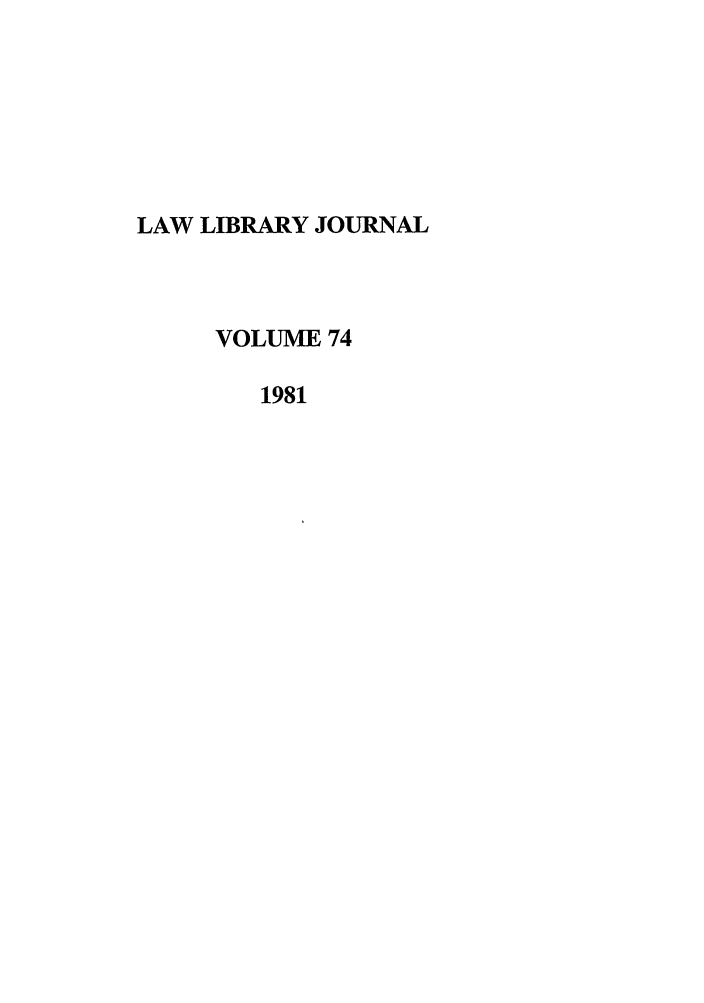 handle is hein.journals/llj74 and id is 1 raw text is: LAW LIBRARY JOURNAL
VOLUME 74
1981


