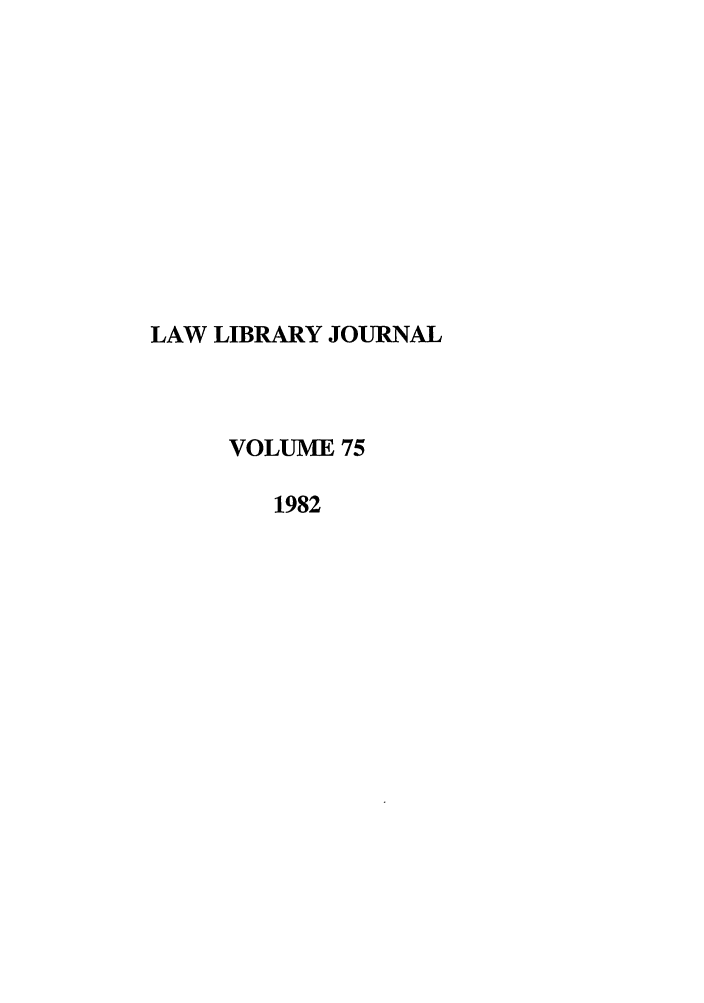 handle is hein.journals/llj75 and id is 1 raw text is: LAW LIBRARY JOURNAL
VOLUME 75
1982


