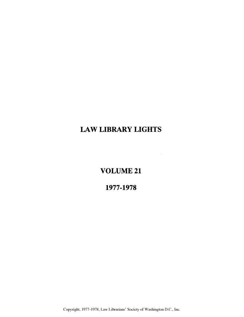 handle is hein.journals/lll21 and id is 1 raw text is: LAW LIBRARY LIGHTS

VOLUME 21
1977-1978

Copyright, 1977-1978, Law Librarians' Society of Washington D.C., Inc.


