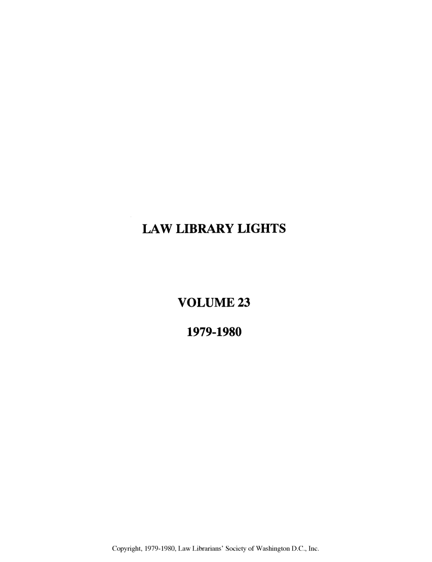 handle is hein.journals/lll23 and id is 1 raw text is: LAW LIBRARY LIGHTS

VOLUME 23
1979-1980

Copyright, 1979-1980, Law Librarians' Society of Washington D.C., Inc.


