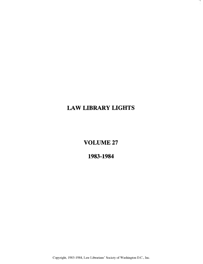handle is hein.journals/lll27 and id is 1 raw text is: LAW LIBRARY LIGHTS

VOLUME 27
1983-1984

Copyright, 1983-1984, Law Librarians' Society of Washington D.C., Inc.


