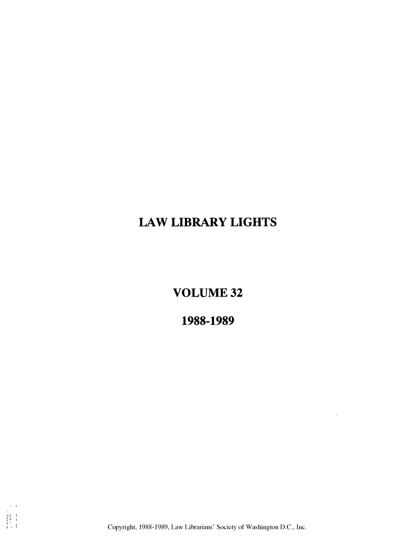 handle is hein.journals/lll32 and id is 1 raw text is: LAW LIBRARY LIGHTS

VOLUME 32
1988-1989

Copyright, 1988-1989, Law Librarians' Society of Washington D.C., Inc.


