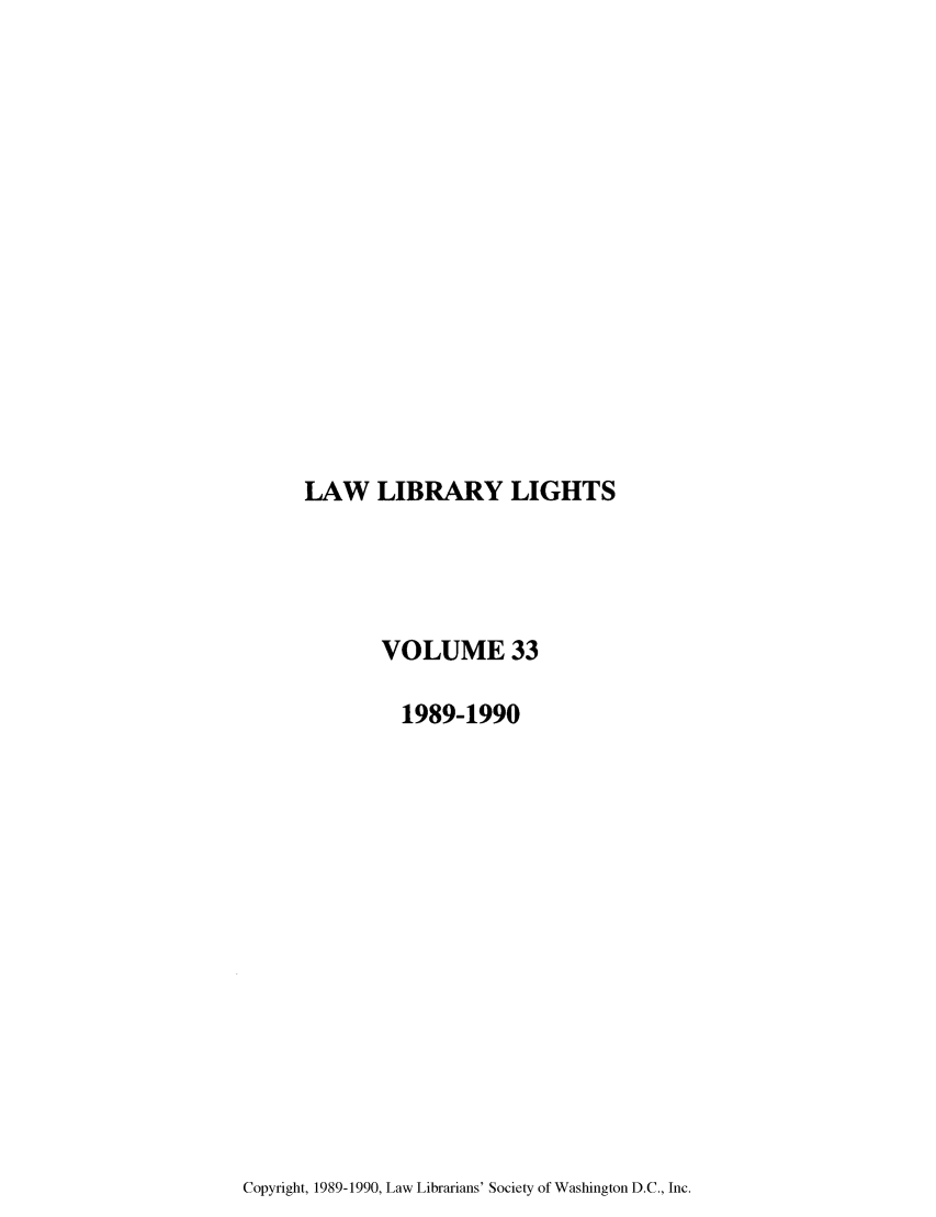 handle is hein.journals/lll33 and id is 1 raw text is: LAW LIBRARY LIGHTS

VOLUME 33
1989-1990

Copyright, 1989-1990, Law Librarians' Society of Washington D.C., Inc.



