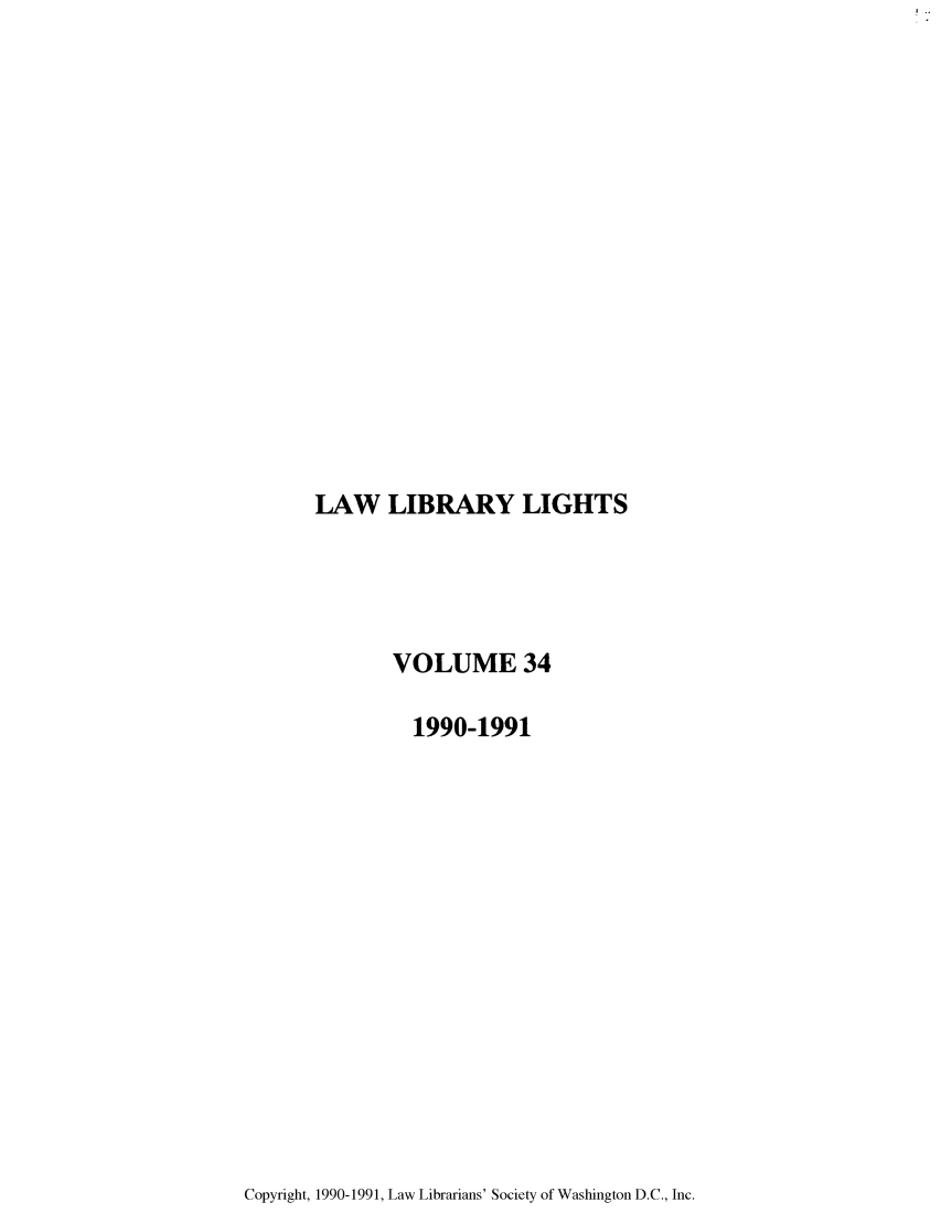 handle is hein.journals/lll34 and id is 1 raw text is: LAW LIBRARY LIGHTS

VOLUME 34
1990-1991

Copyright, 1990-1991, Law Librarians' Society of Washington D.C., Inc.


