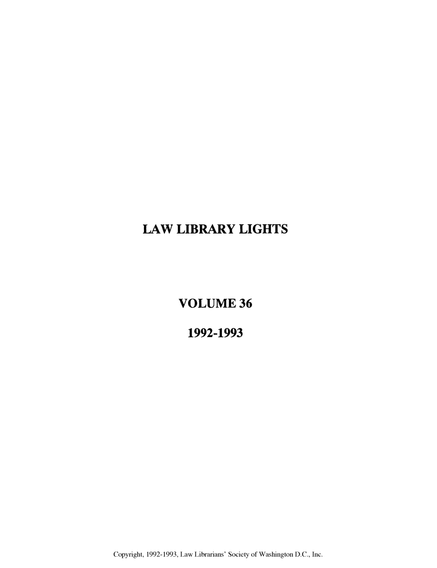 handle is hein.journals/lll36 and id is 1 raw text is: LAW LIBRARY LIGHTS

VOLUME 36
1992-1993

Copyright, 1992-1993, Law Librarians' Society of Washington D.C., Inc.


