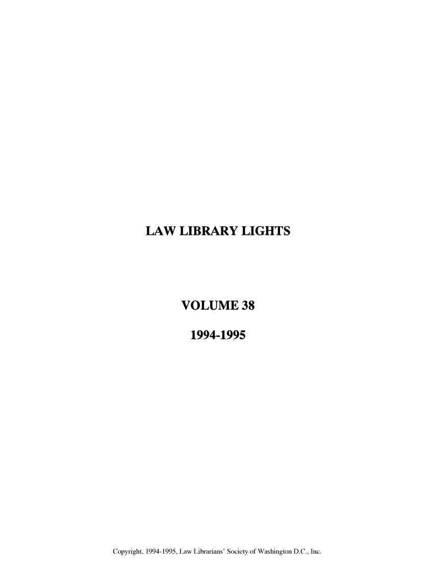 handle is hein.journals/lll38 and id is 1 raw text is: LAW LIBRARY LIGHTS

VOLUME 38
1994-1995

Copyright, 1994-1995, Law Librarians' Society of Washington D.C., Inc.


