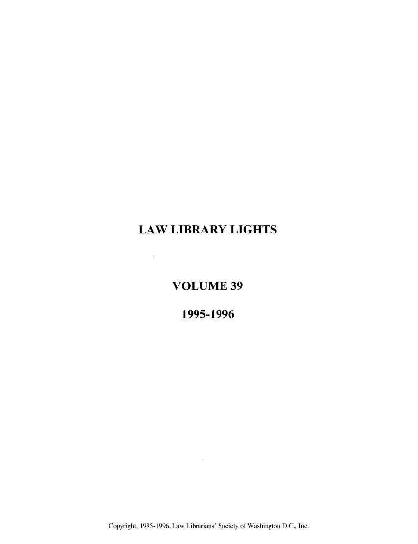 handle is hein.journals/lll39 and id is 1 raw text is: LAW LIBRARY LIGHTS

VOLUME 39
1995-1996

Copyright, 1995-1996, Law Librarians' Society of Washington D.C., Inc.


