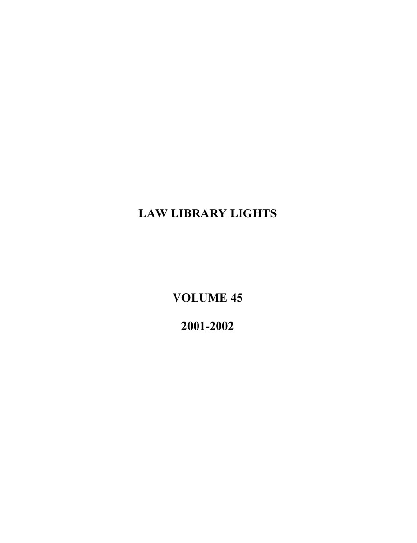 handle is hein.journals/lll45 and id is 1 raw text is: LAW LIBRARY LIGHTS
VOLUME 45
2001-2002


