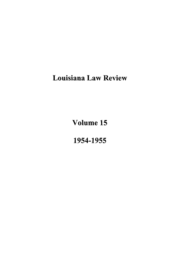 handle is hein.journals/louilr15 and id is 1 raw text is: Louisiana Law Review
Volume 15
1954-1955


