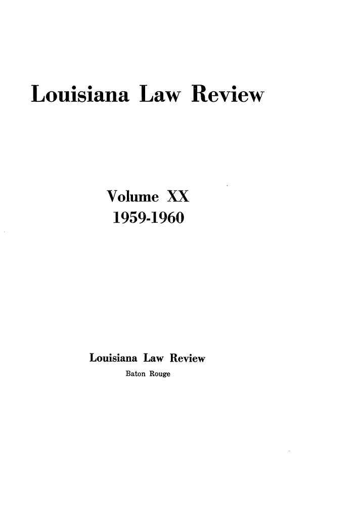 handle is hein.journals/louilr20 and id is 1 raw text is: Louisiana Law Review
Volume XX
1959-1960
Louisiana Law Review
Baton Rouge


