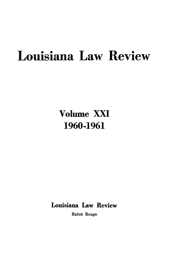 handle is hein.journals/louilr21 and id is 1 raw text is: Louisiana Law Review
Volume XXI
1960-1961
Louisiana Law Review
Baton Rouge


