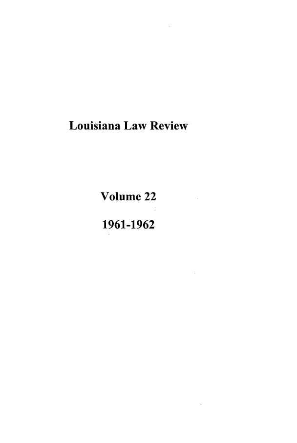 handle is hein.journals/louilr22 and id is 1 raw text is: Louisiana Law Review
Volume 22
1961-1962


