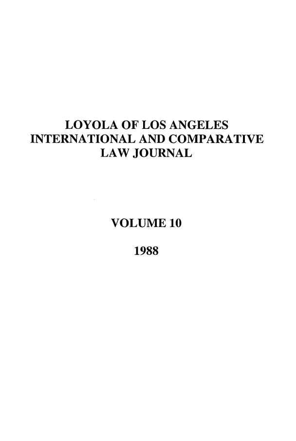 handle is hein.journals/loyint10 and id is 1 raw text is: LOYOLA OF LOS ANGELES
INTERNATIONAL AND COMPARATIVE
LAW JOURNAL
VOLUME 10
1988


