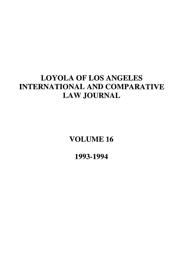 handle is hein.journals/loyint16 and id is 1 raw text is: LOYOLA OF LOS ANGELES
INTERNATIONAL AND COMPARATIVE
LAW JOURNAL
VOLUME 16
1993-1994


