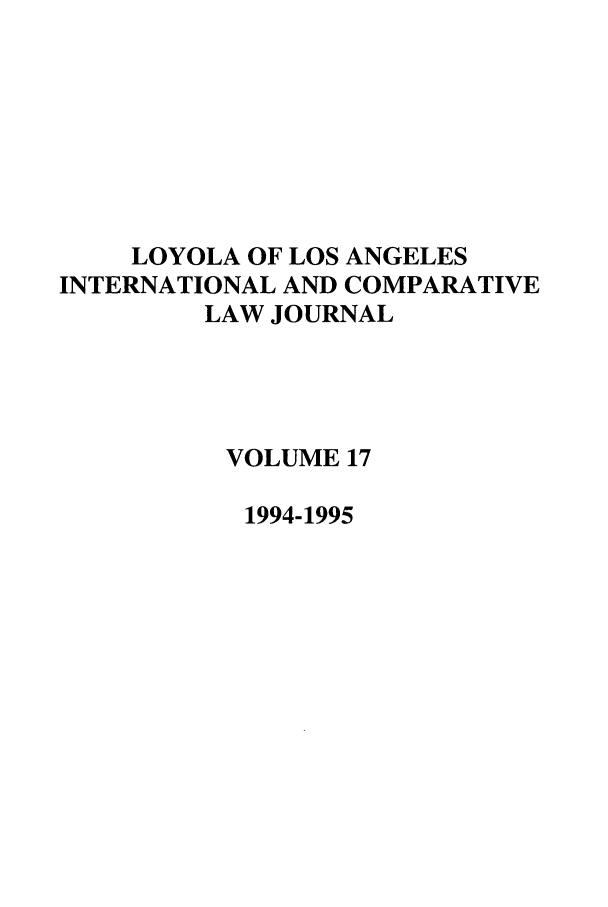 handle is hein.journals/loyint17 and id is 1 raw text is: LOYOLA OF LOS ANGELES
INTERNATIONAL AND COMPARATIVE
LAW JOURNAL
VOLUME 17
1994-1995


